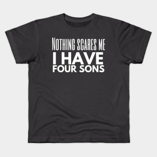 Nothing Scares Me, I Have Four Sons Kids T-Shirt